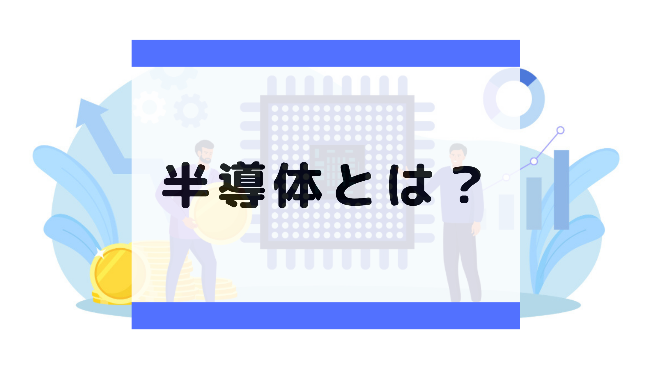 半導体とは？意味や種類、使用例などを分かりやすく解説！